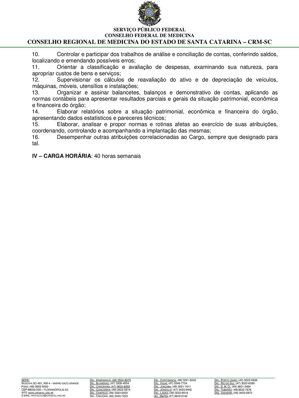 Supervisionar os cálculos de reavaliação do ativo e de depreciação de veículos, máquinas, móveis, utensílios e instalações; 13.