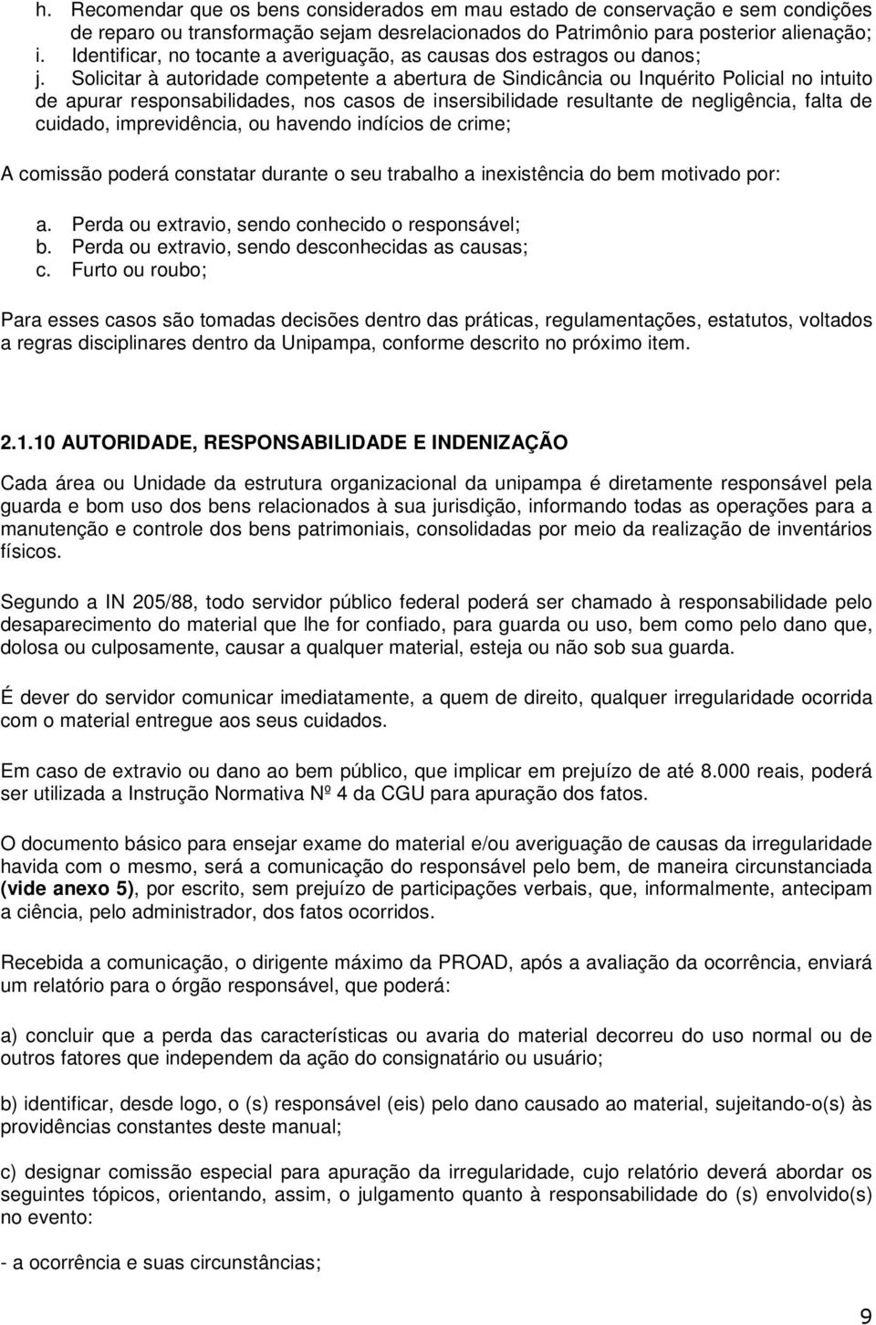 Solicitar à autoridade competente a abertura de Sindicância ou Inquérito Policial no intuito de apurar responsabilidades, nos casos de insersibilidade resultante de negligência, falta de cuidado,