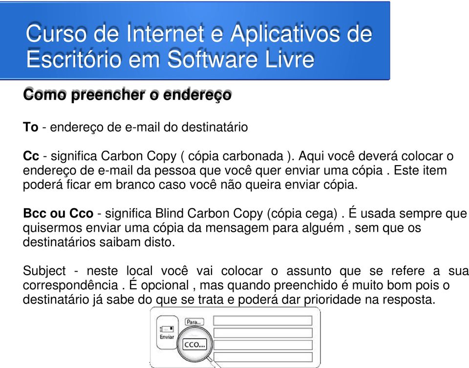 Bcc ou Cco - significa Blind Carbon Copy (cópia cega).