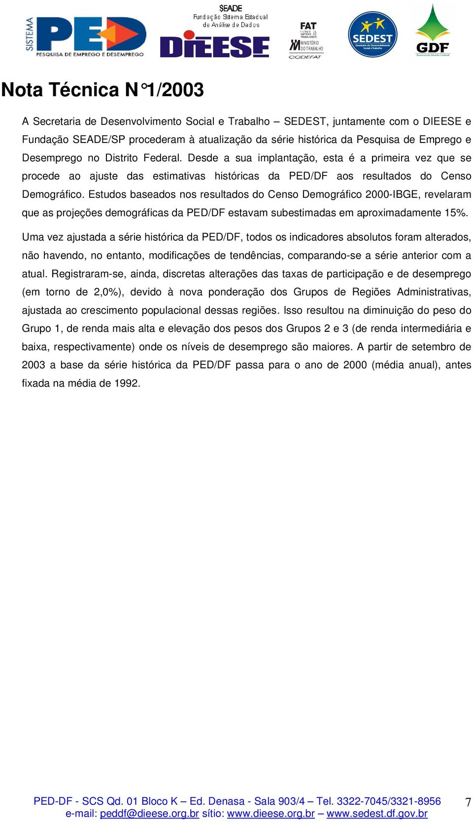 Estudos baseados nos resultados do Censo Demográfico 2000-IBGE, revelaram que as projeções demográficas da PED/DF estavam subestimadas em aproximadamente 15%.