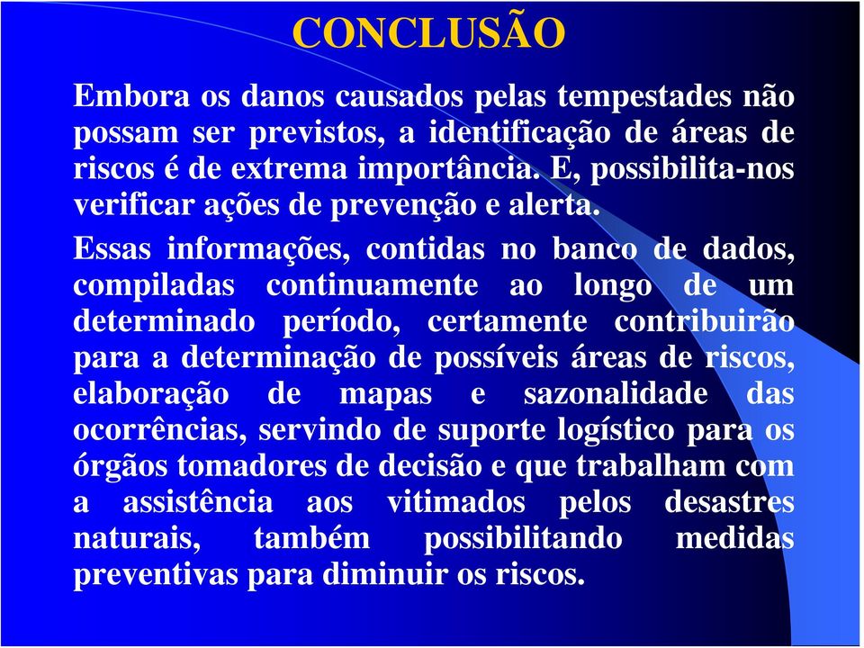 Essas informações, contidas no banco de dados, compiladas continuamente ao longo de um determinado período, certamente contribuirão para a determinação de