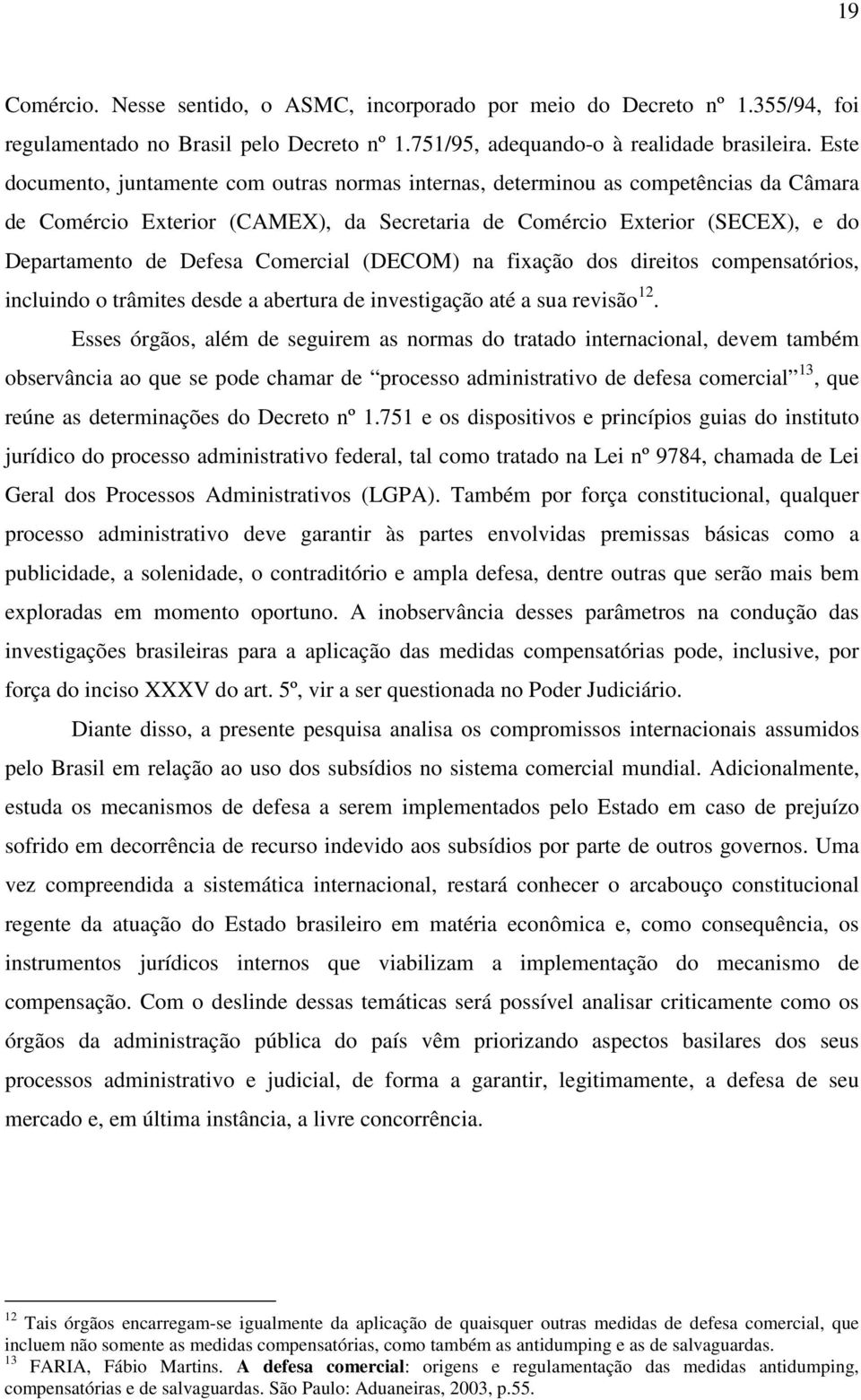 Comercial (DECOM) na fixação dos direitos compensatórios, incluindo o trâmites desde a abertura de investigação até a sua revisão 12.