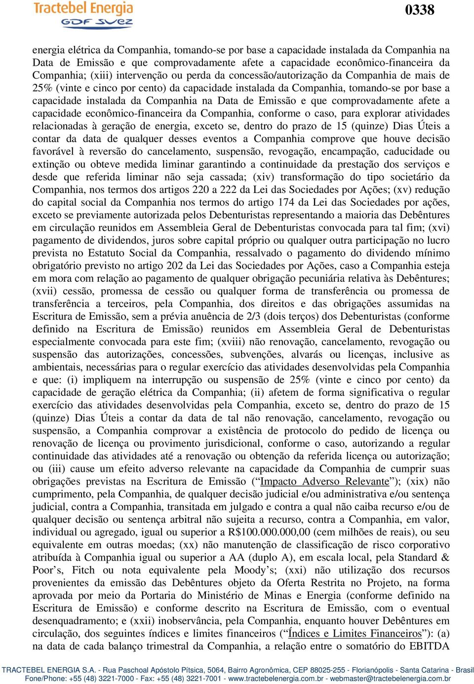 Data de Emissão e que comprovadamente afete a capacidade econômico-financeira da Companhia, conforme o caso, para explorar atividades relacionadas à geração de energia, exceto se, dentro do prazo de