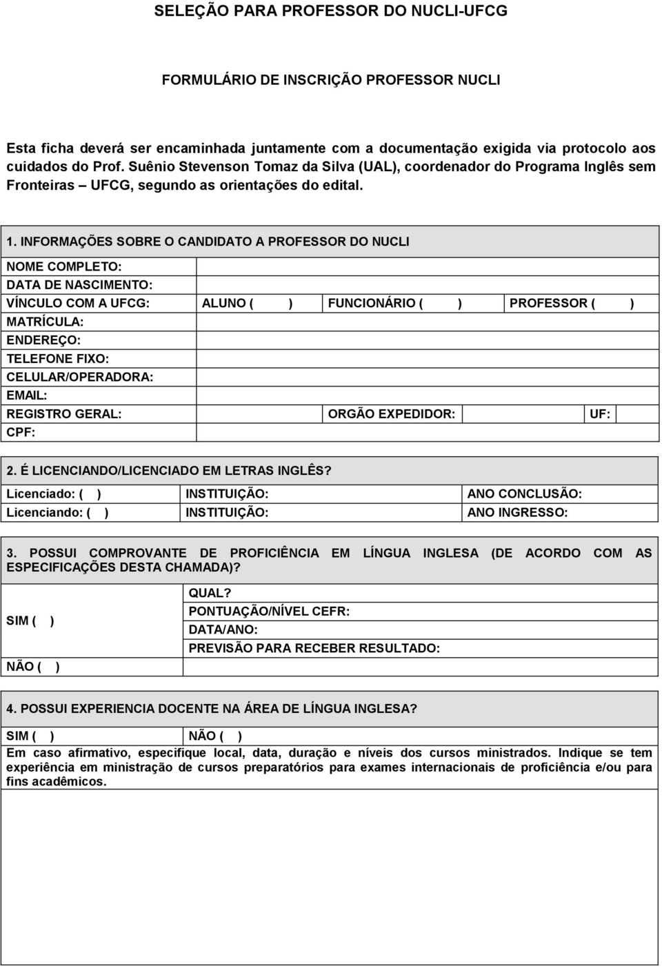 INFORMAÇÕES SOBRE O CANDIDATO A PROFESSOR DO NUCLI NOME COMPLETO: DATA DE NASCIMENTO: VÍNCULO COM A UFCG: ALUNO ( ) FUNCIONÁRIO ( ) PROFESSOR ( ) MATRÍCULA: ENDEREÇO: TELEFONE FIXO: