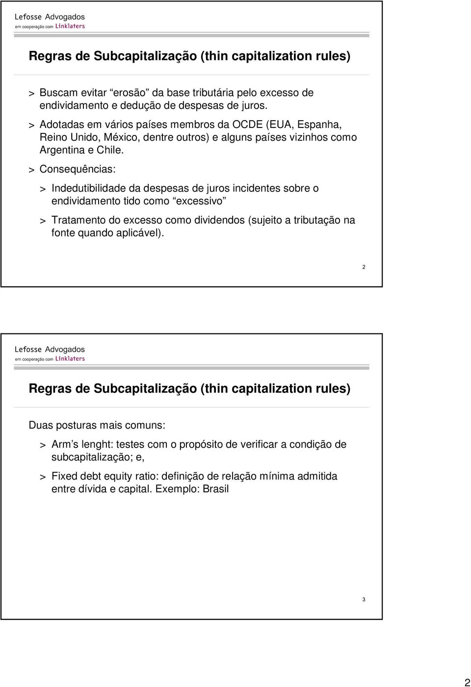 > Consequências: > Indedutibilidade da despesas de juros incidentes sobre o endividamento tido como excessivo > Tratamento do excesso como dividendos (sujeito a tributação na fonte quando