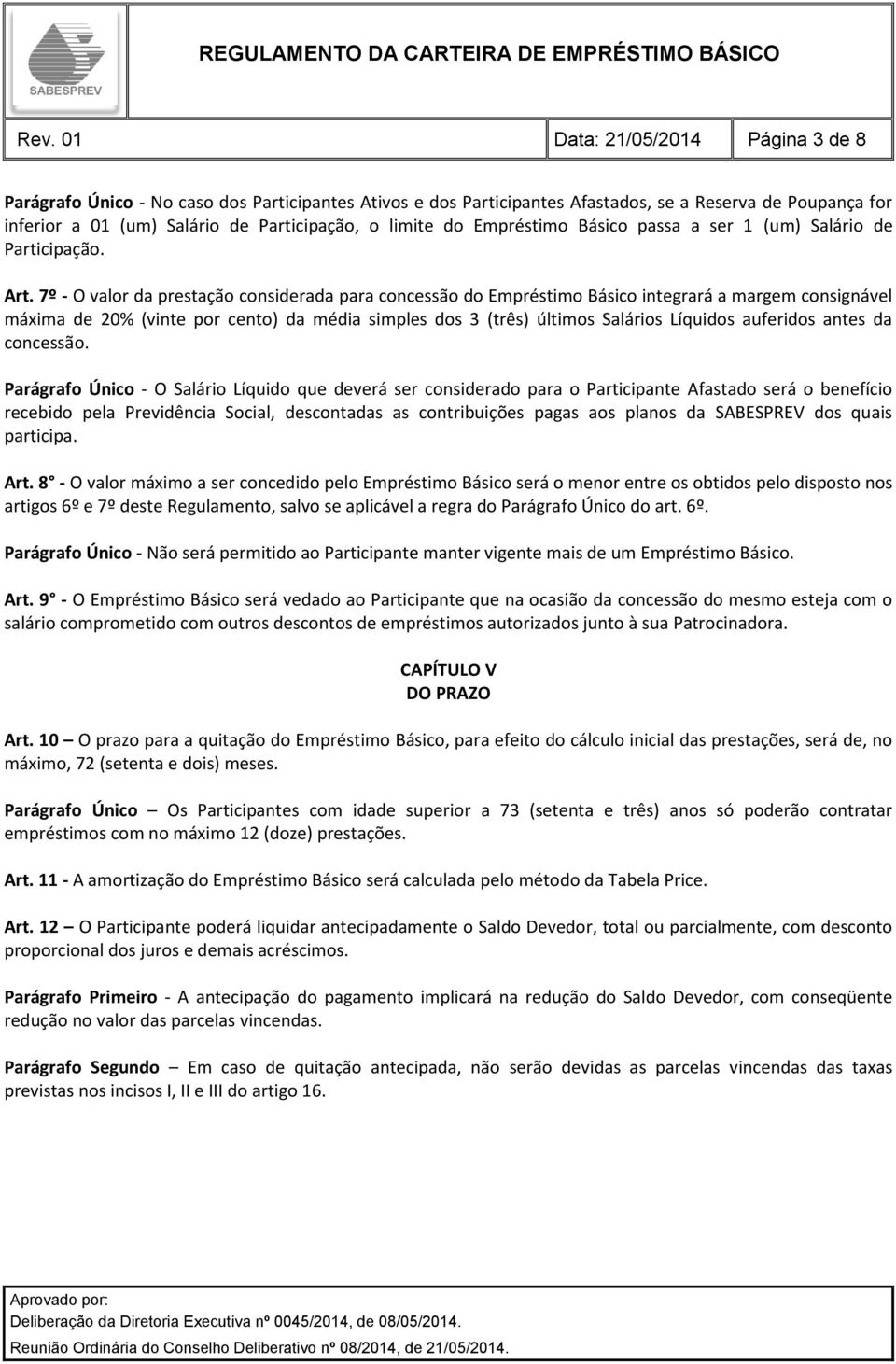 7º - O valor da prestação considerada para concessão do Empréstimo Básico integrará a margem consignável máxima de 20% (vinte por cento) da média simples dos 3 (três) últimos Salários Líquidos