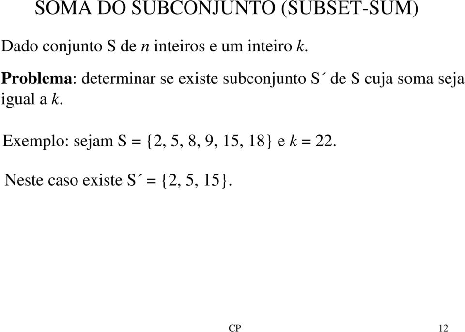 Problema: determinar se existe subconjunto S de S cuja soma