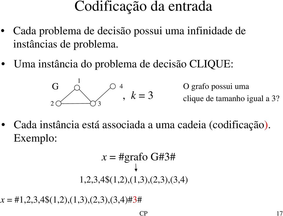 Uma instância do problema de decisão CLIQUE: G 1 2 3 4, k = 3 O grafo possui uma clique de