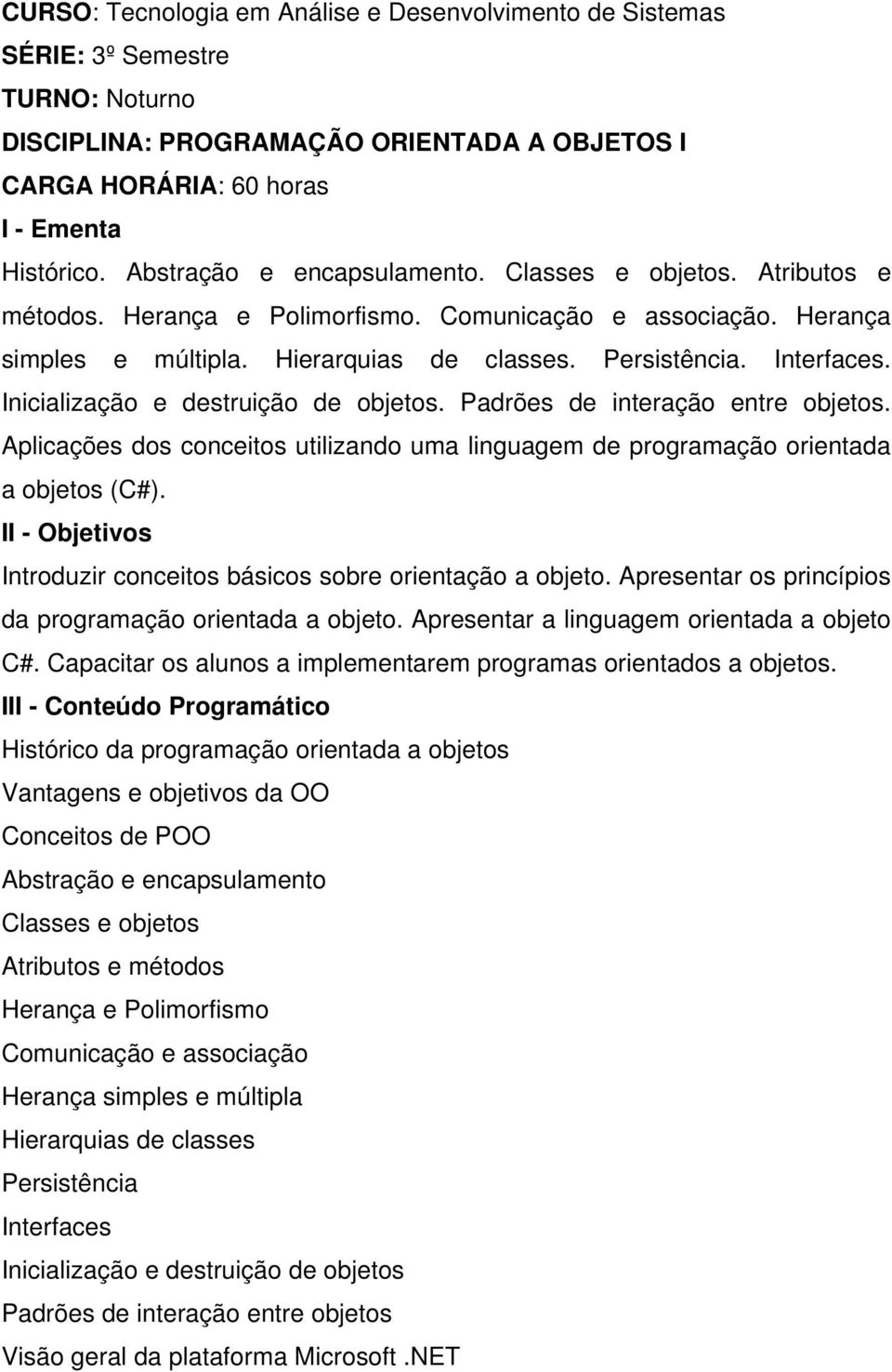 Inicialização e destruição de objetos. Padrões de interação entre objetos. Aplicações dos conceitos utilizando uma linguagem de programação orientada a objetos (C#).