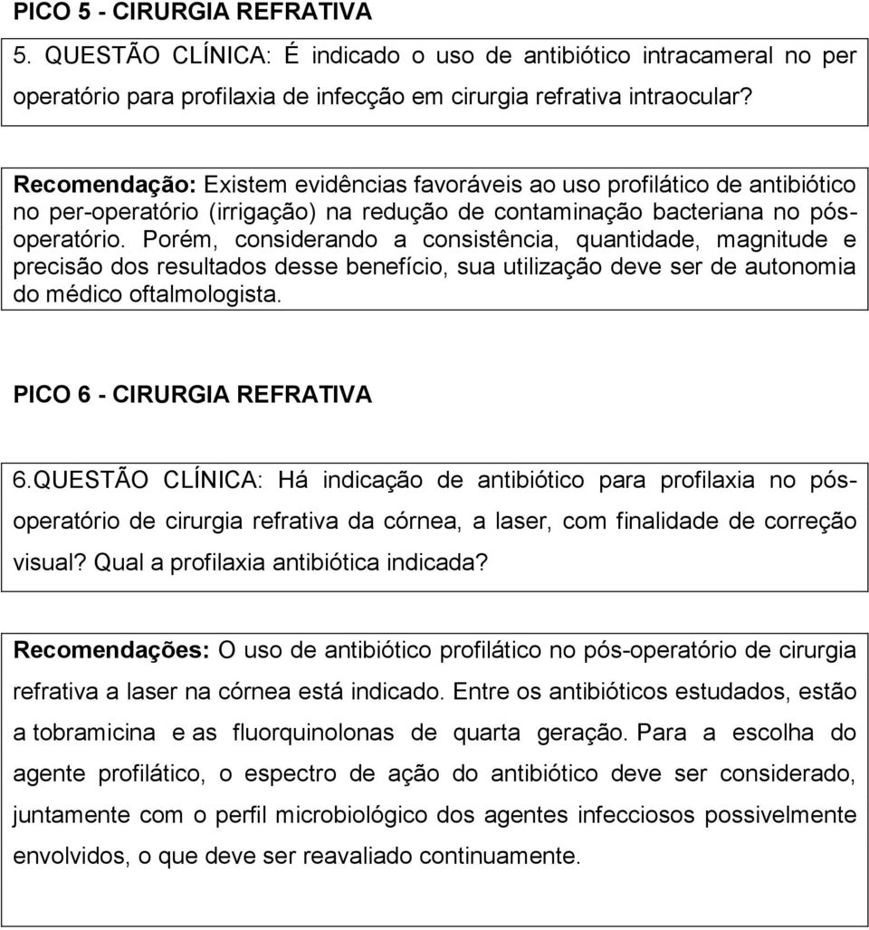 Porém, considerando a consistência, quantidade, magnitude e precisão dos resultados desse benefício, sua utilização deve ser de autonomia do médico oftalmologista. PICO 6 - CIRURGIA REFRATIVA 6.