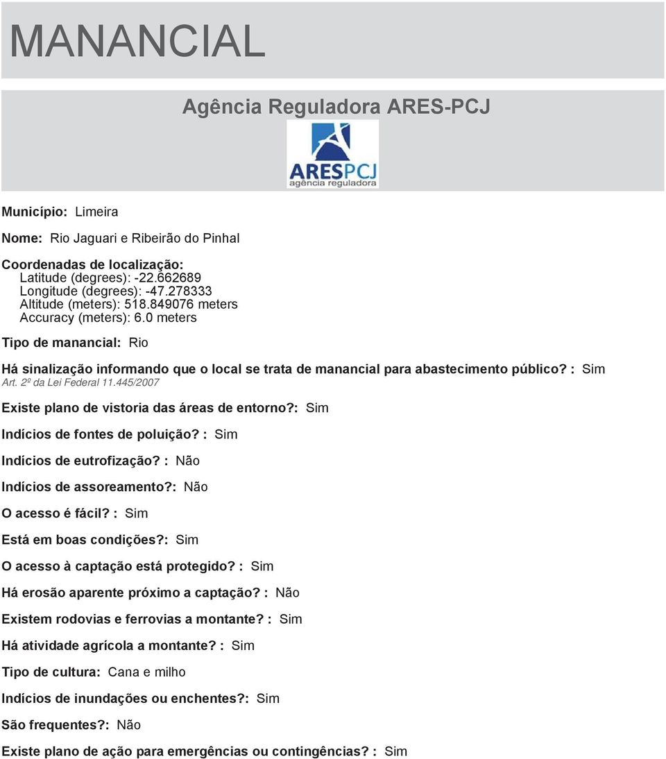 2º da Lei Federal 11.445/2007 Existe plano de vistoria das áreas de entorno?: Sim Indícios de fontes de poluição? : Sim Indícios de eutrofização? : Não Indícios de assoreamento?: Não O acesso é fácil?