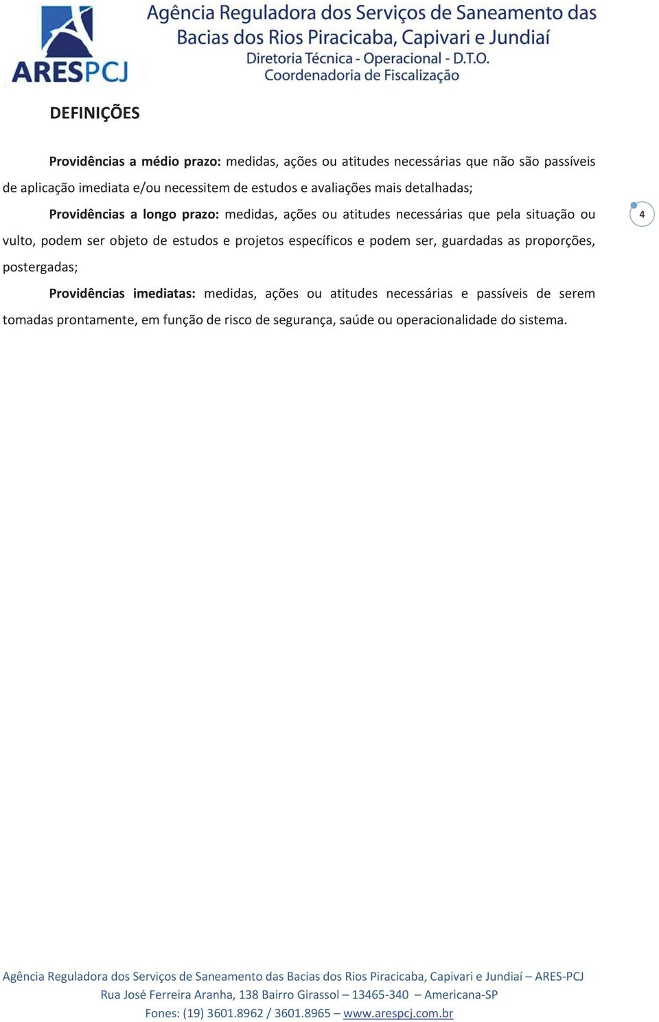 Providências imediatas: medidas, ações ou atitudes necessárias e passíveis de serem tomadas prontamente, em função de risco de segurança, saúde ou operacionalidade do sistema.