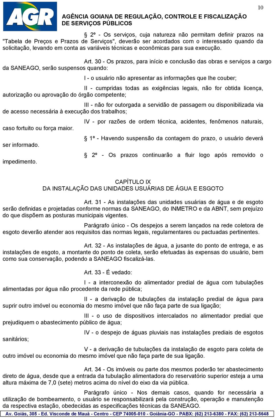 30 - Os prazos, para início e conclusão das obras e serviços a cargo da SANEAGO, serão suspensos quando: I - o usuário não apresentar as informações que lhe couber; II - cumpridas todas as exigências