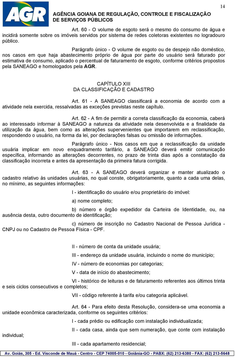 percentual de faturamento de esgoto, conforme critérios propostos pela SANEAGO e homologados pela AGR. CAPÍTULO XIII DA CLASSIFICAÇÃO E CADASTRO Art.