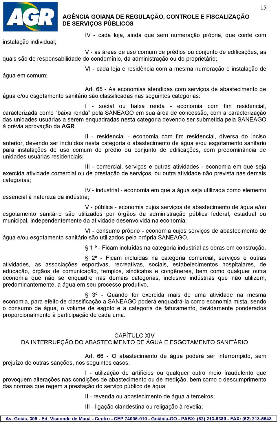 65 - As economias atendidas com serviços de abastecimento de água e/ou esgotamento sanitário são classificadas nas seguintes categorias: I - social ou baixa renda - economia com fim residencial,