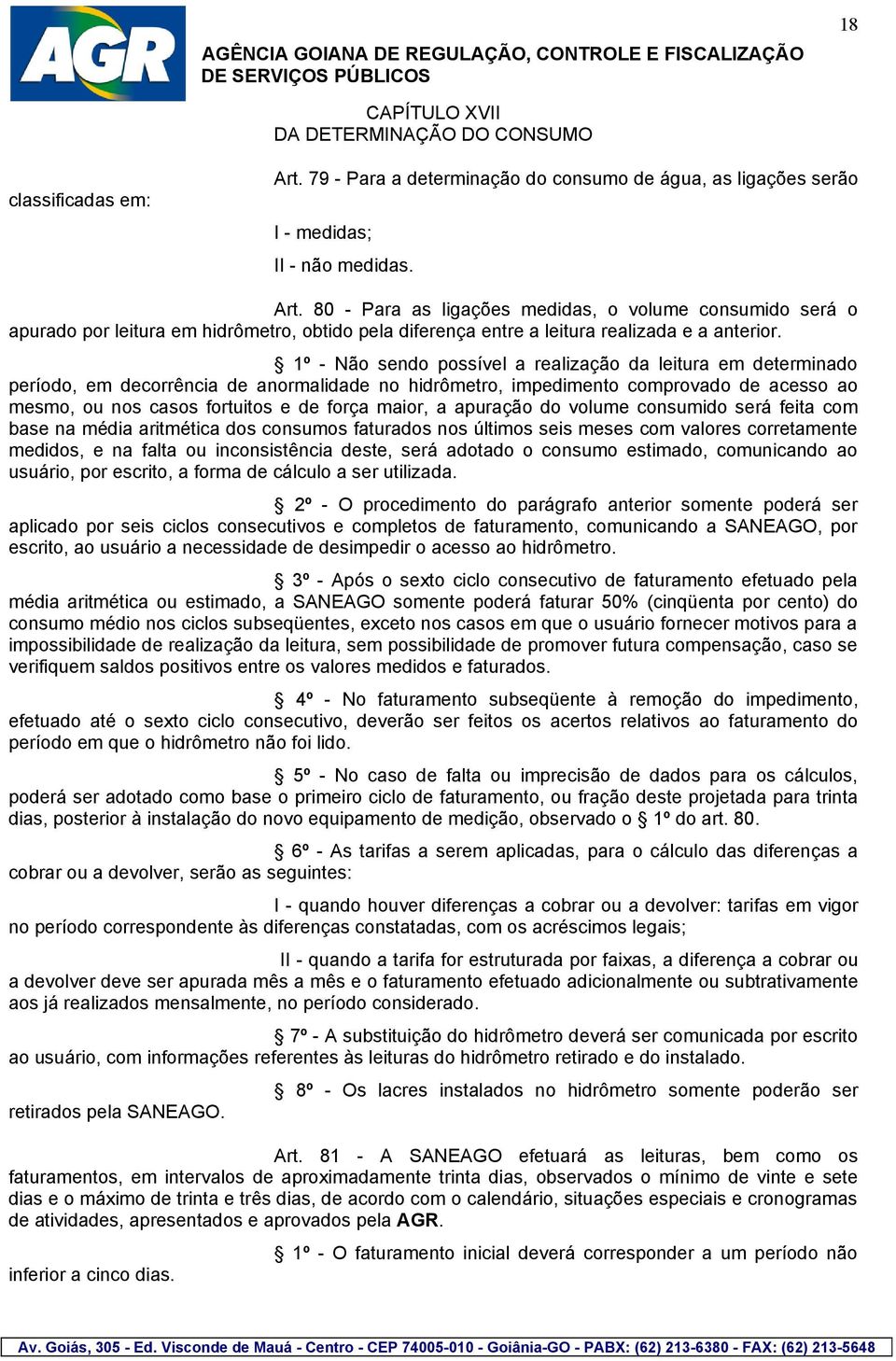 80 - Para as ligações medidas, o volume consumido será o apurado por leitura em hidrômetro, obtido pela diferença entre a leitura realizada e a anterior.