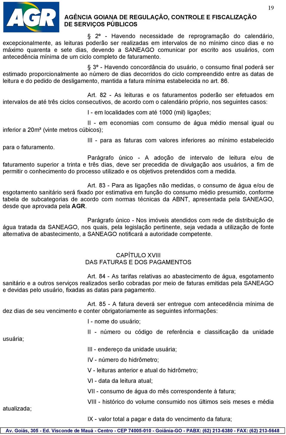 3º - Havendo concordância do usuário, o consumo final poderá ser estimado proporcionalmente ao número de dias decorridos do ciclo compreendido entre as datas de leitura e do pedido de desligamento,