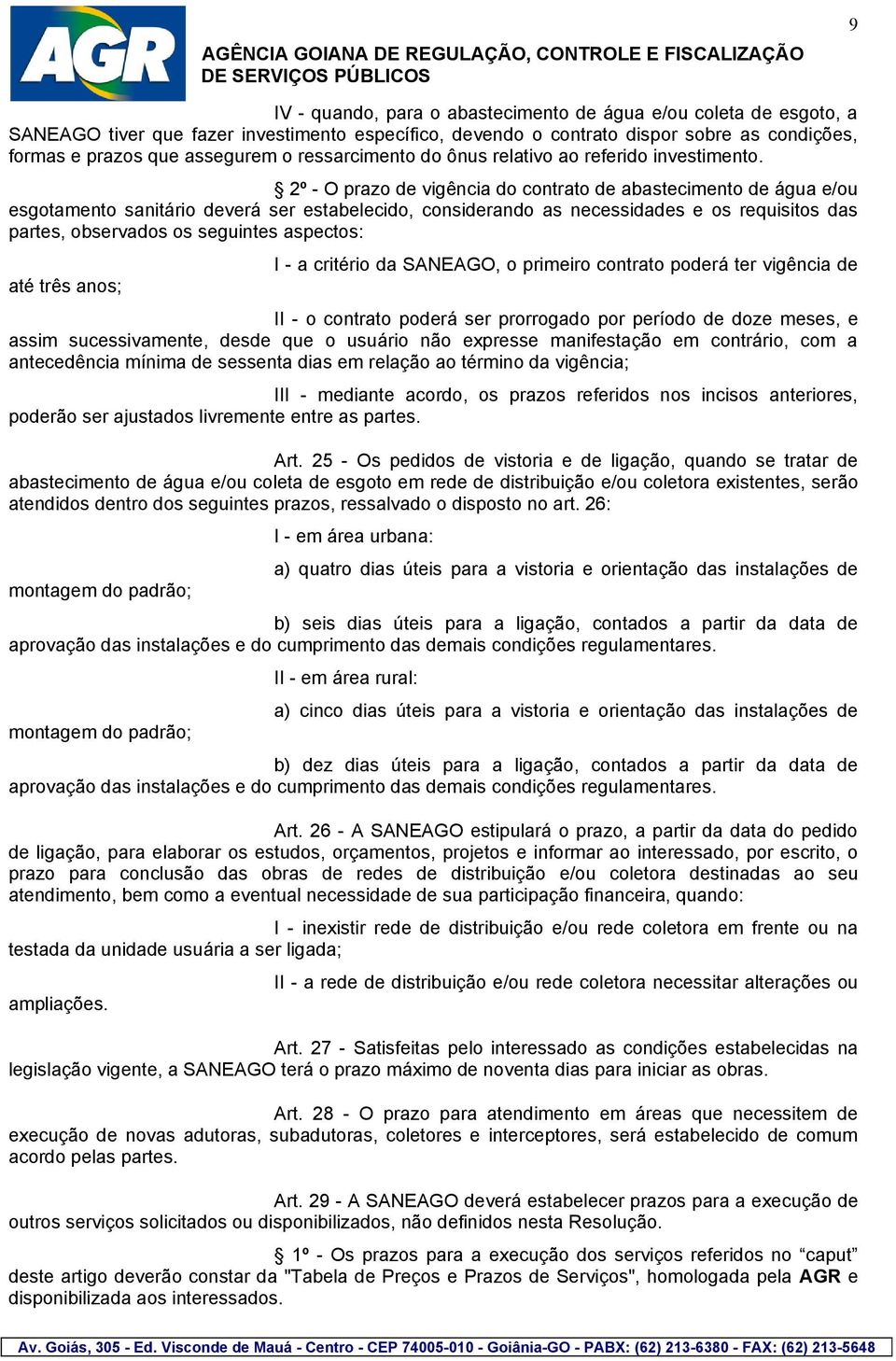 2º - O prazo de vigência do contrato de abastecimento de água e/ou esgotamento sanitário deverá ser estabelecido, considerando as necessidades e os requisitos das partes, observados os seguintes