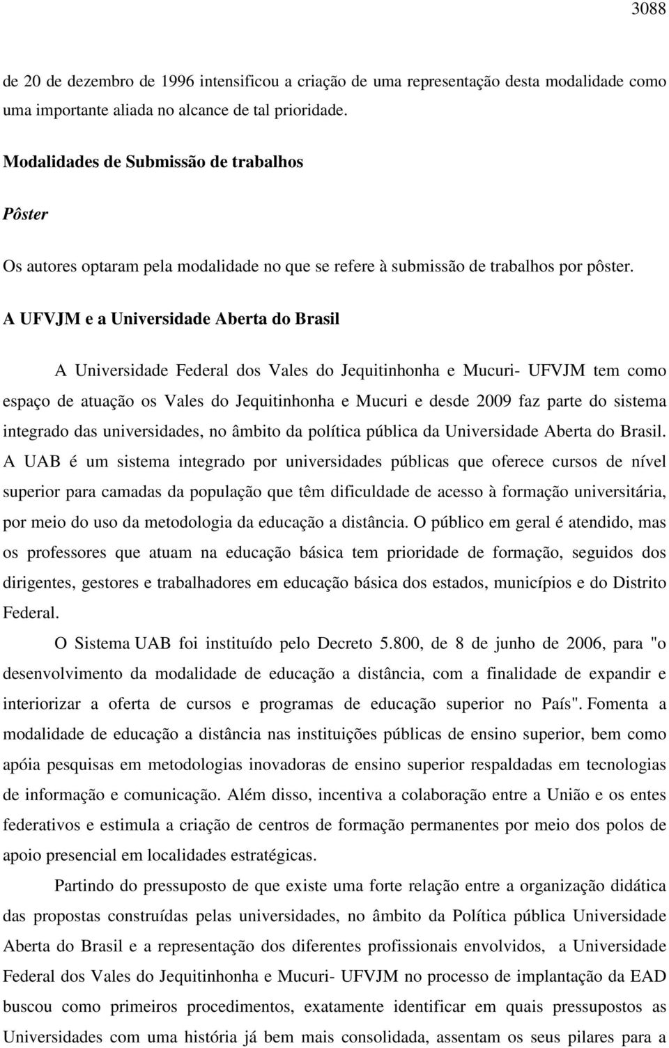 A UFVJM e a Universidade Aberta do Brasil A Universidade Federal dos Vales do Jequitinhonha e Mucuri- UFVJM tem como espaço de atuação os Vales do Jequitinhonha e Mucuri e desde 2009 faz parte do