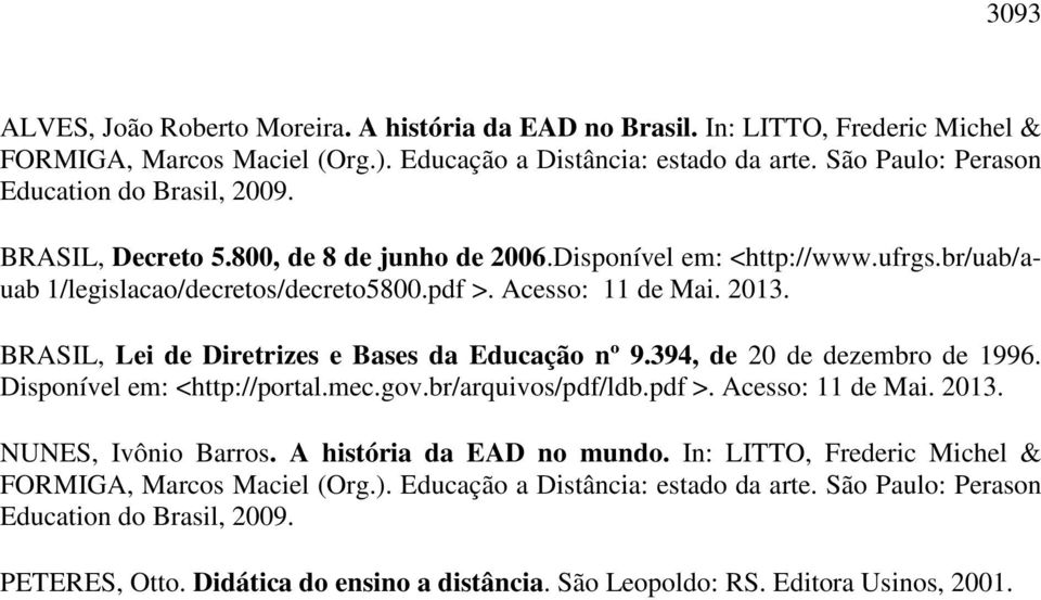 2013. BRASIL, Lei de Diretrizes e Bases da Educação nº 9.394, de 20 de dezembro de 1996. Disponível em: <http://portal.mec.gov.br/arquivos/pdf/ldb.pdf >. Acesso: 11 de Mai. 2013. NUNES, Ivônio Barros.