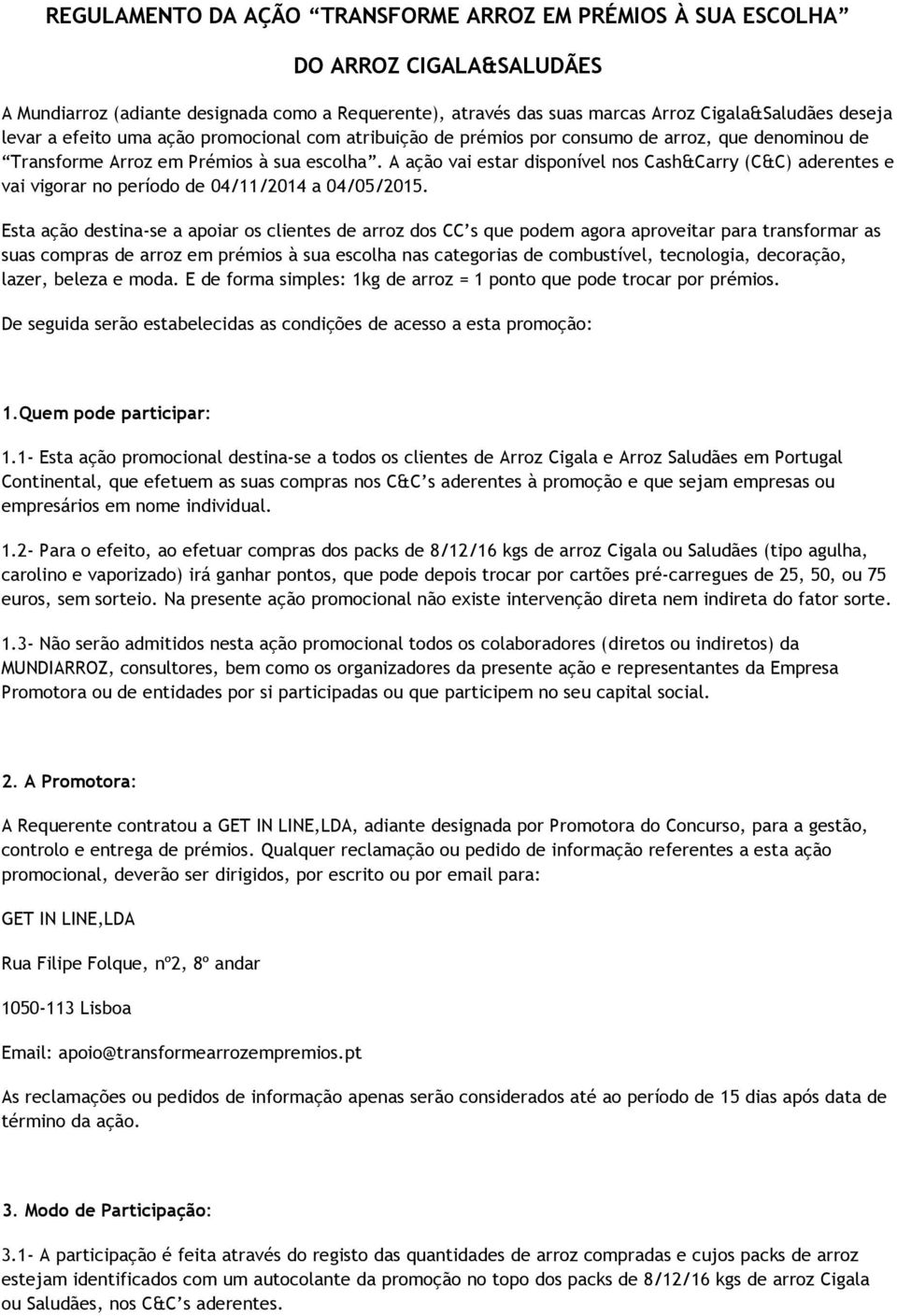 A ação vai estar disponível nos Cash&Carry (C&C) aderentes e vai vigorar no período de 04/11/2014 a 04/05/2015.