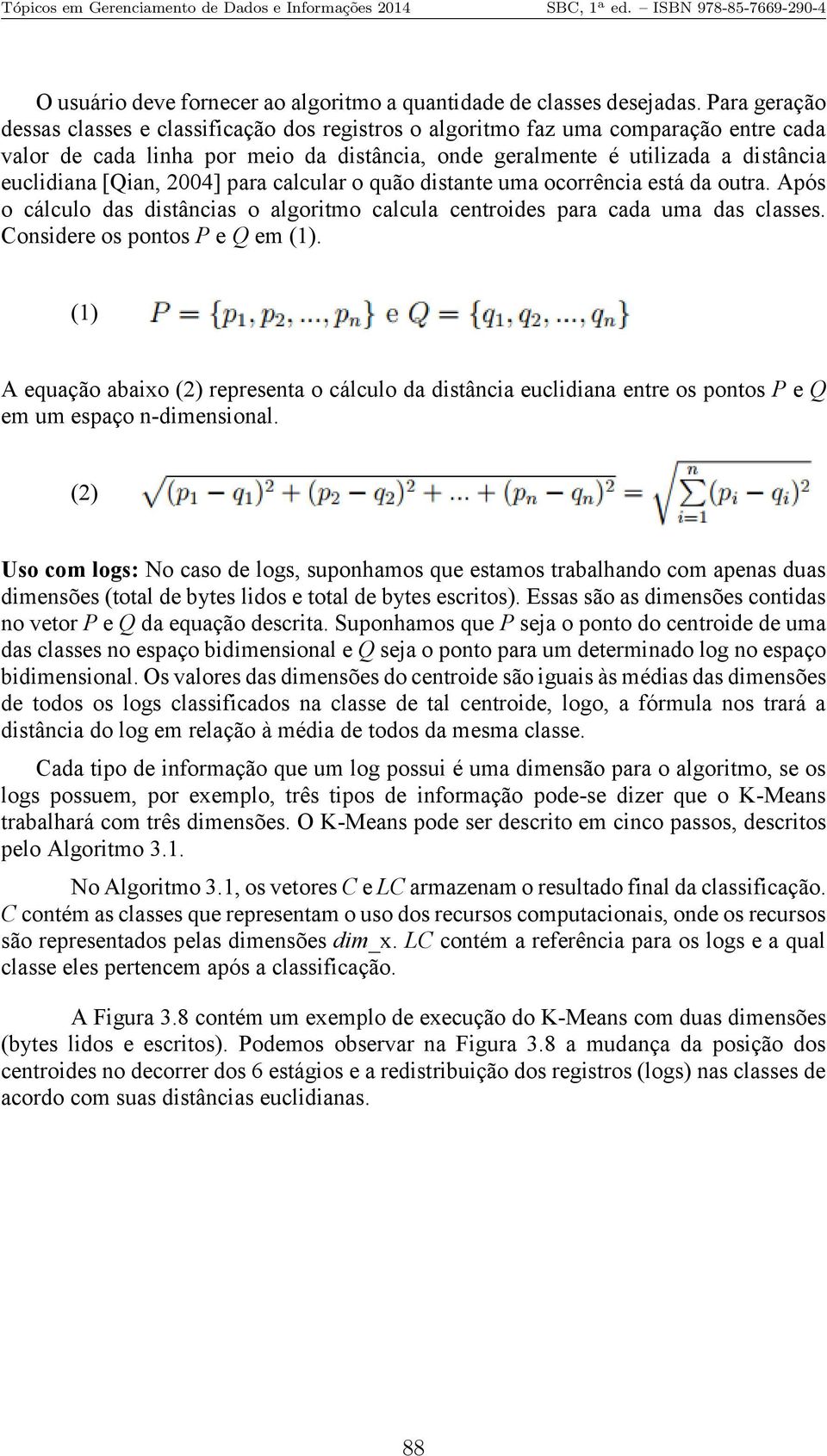 [Qian, 2004] para calcular o quão distante uma ocorrência está da outra. Após o cálculo das distâncias o algoritmo calcula centroides para cada uma das classes. Considere os pontos P e Q em (1).