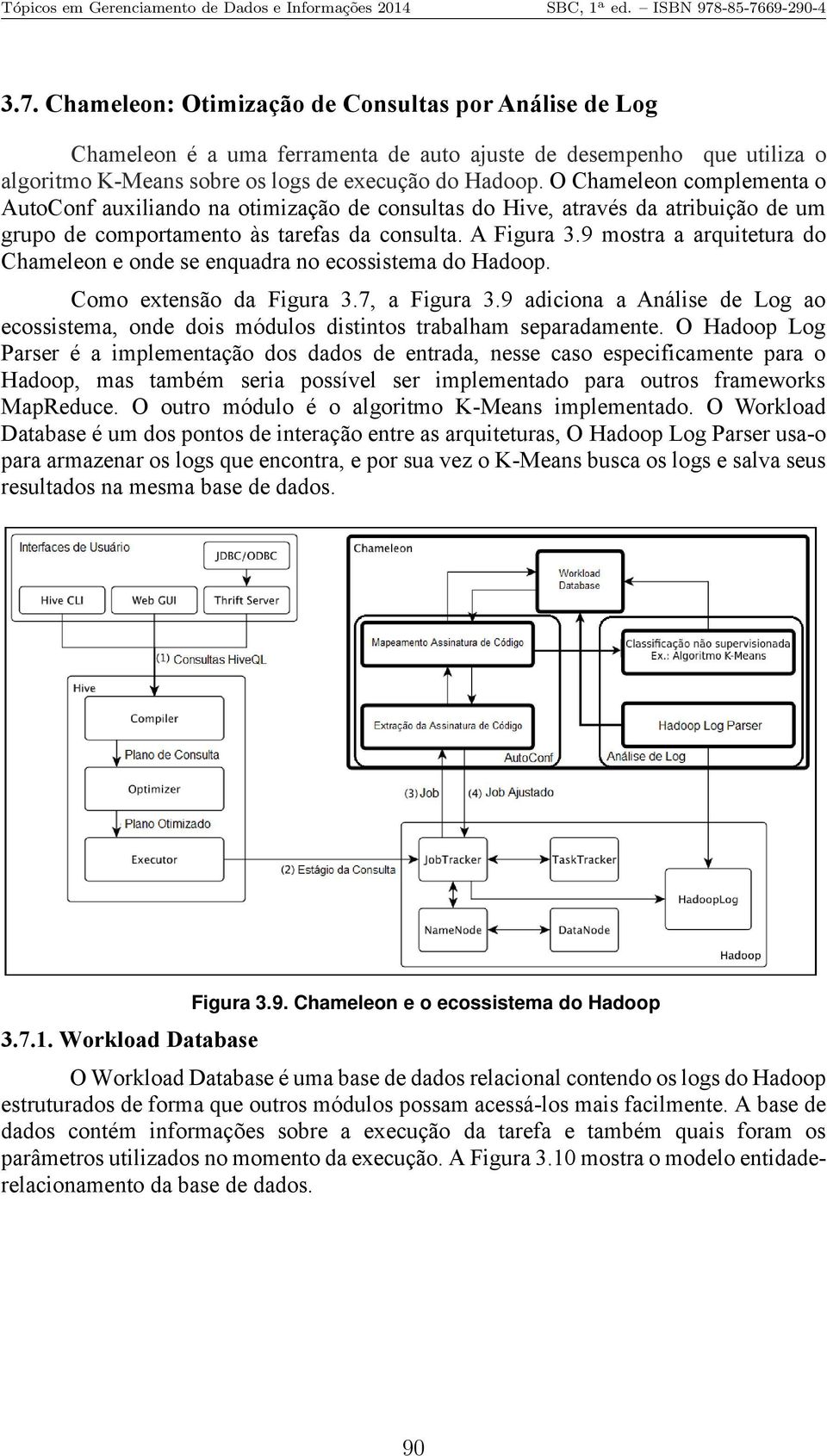 9 mostra a arquitetura do Chameleon e onde se enquadra no ecossistema do Hadoop. Como extensão da Figura 3.7, a Figura 3.