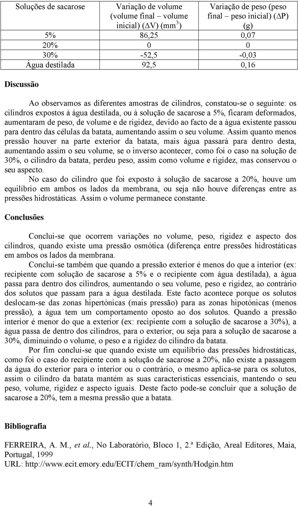 volume e de rigidez, devido ao facto de a água existente passou para dentro das células da batata, aumentando assim o seu volume.