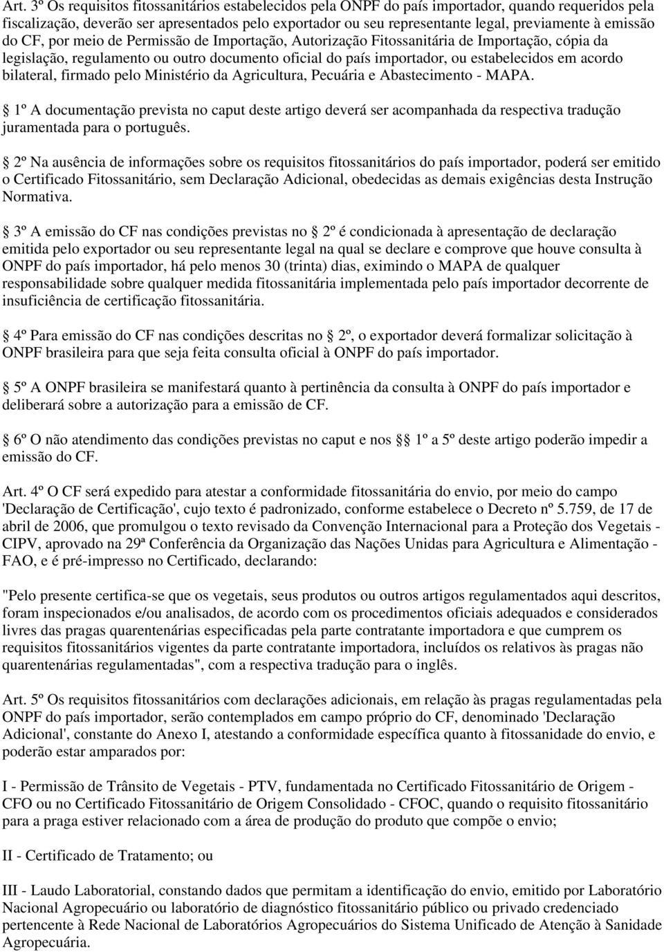 acordo bilateral, firmado pelo Ministério da Agricultura, Pecuária e Abastecimento - MAPA.