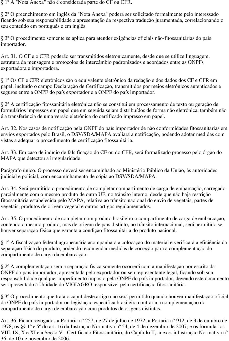 seu conteúdo em português e em inglês. 3º O procedimento somente se aplica para atender exigências oficiais não-fitossanitárias do país importador. Art. 31.