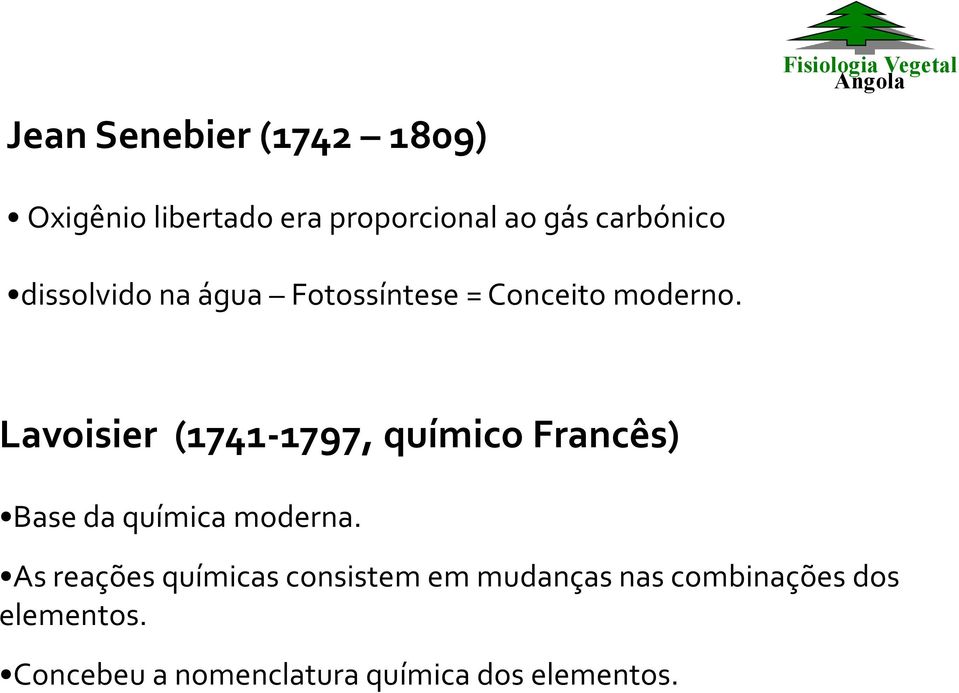 Lavoisier (1741-1797, químico Francês) Base da química moderna.