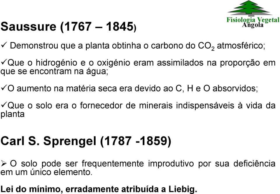 absorvidos; Que o solo era o fornecedor de minerais indispensáveis à vida da planta Carl S.