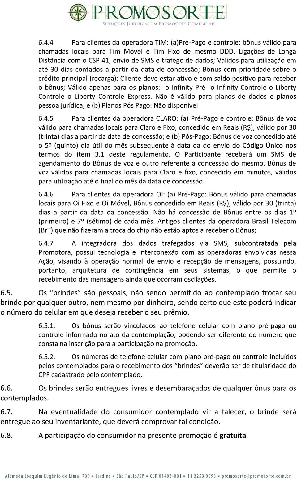 positivo para receber o bônus; Válido apenas para os planos: o Infinity Pré o Infinity Controle o Liberty Controle o Liberty Controle Express.