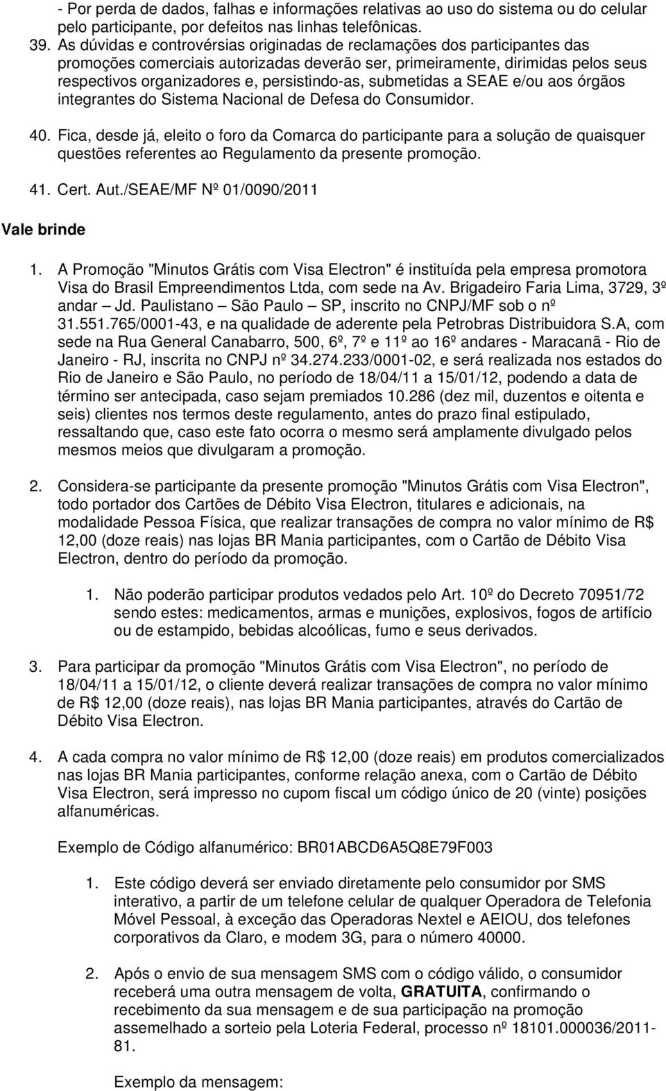 persistindo-as, submetidas a SEAE e/ou aos órgãos integrantes do Sistema Nacional de Defesa do Consumidor. 40.