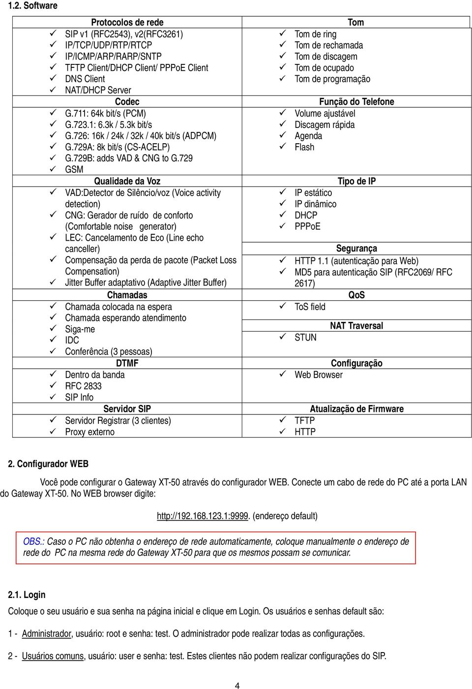 729 GSM Qualidade da Voz VAD:Detector de Silêncio/voz (Voice activity detection) CNG: Gerador de ruído de conforto (Comfortable noise generator) LEC: Cancelamento de Eco (Line echo canceller)