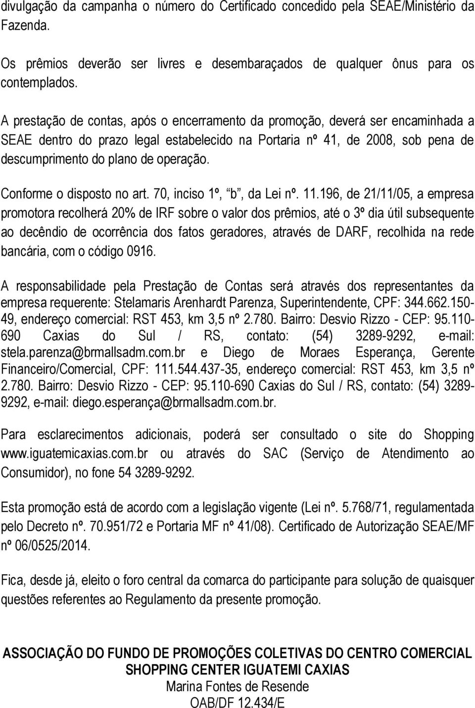 Conforme o disposto no art. 70, inciso 1º, b, da Lei nº. 11.