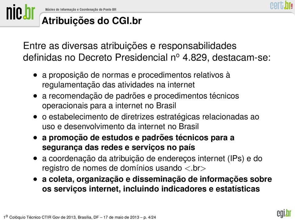 Brasil o estabelecimento de diretrizes estratégicas relacionadas ao uso e desenvolvimento da internet no Brasil a promoção de estudos e padrões técnicos para a segurança das redes e serviços no país