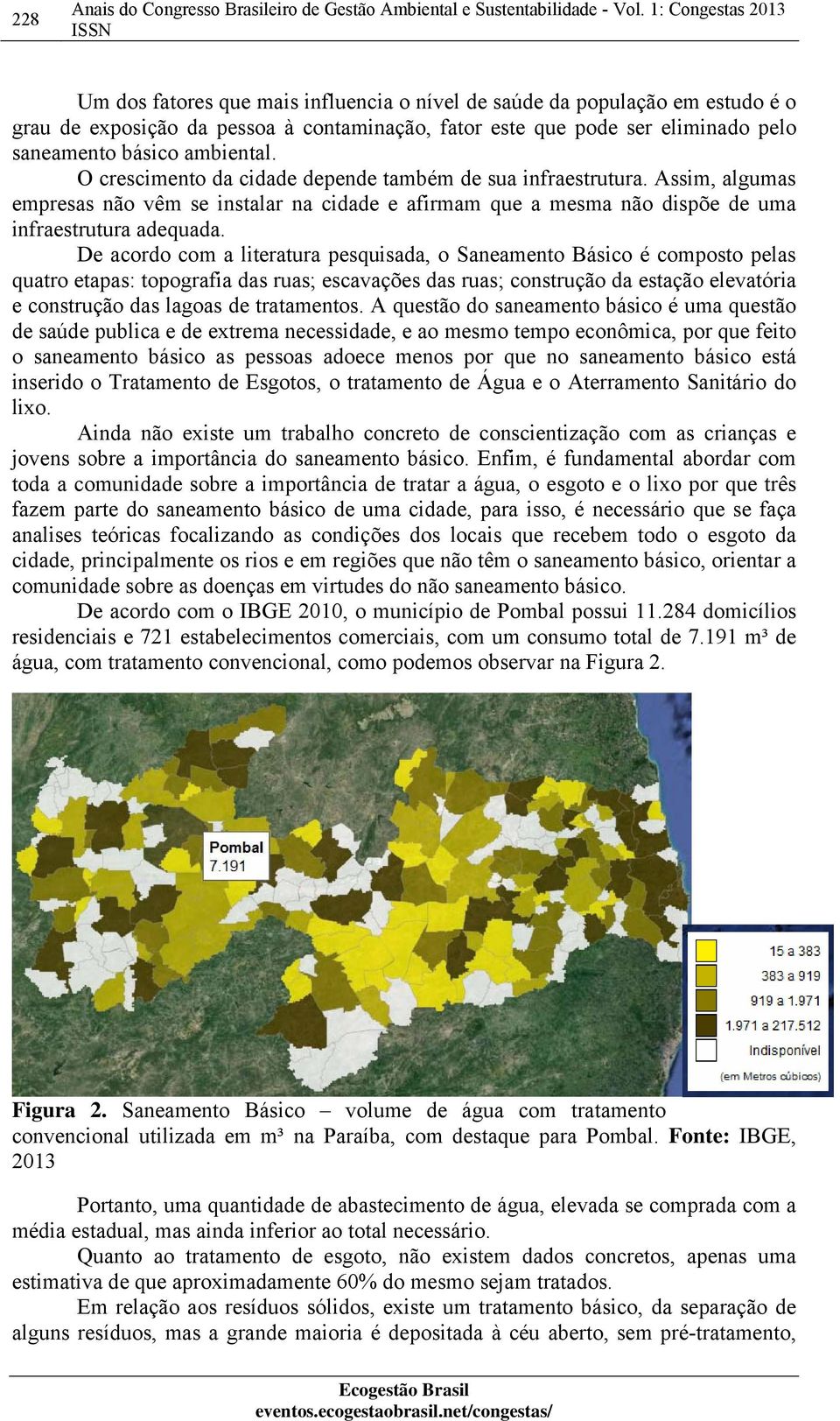 ambiental. O crescimento da cidade depende também de sua infraestrutura. Assim, algumas empresas não vêm se instalar na cidade e afirmam que a mesma não dispõe de uma infraestrutura adequada.