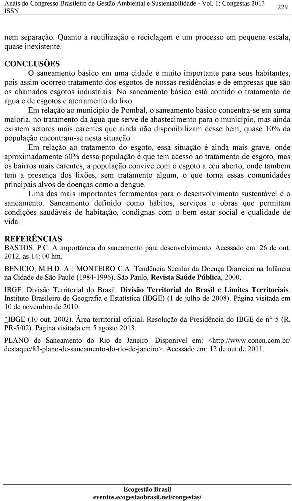 industriais. No saneamento básico está contido o tratamento de água e de esgotos e aterramento do lixo.