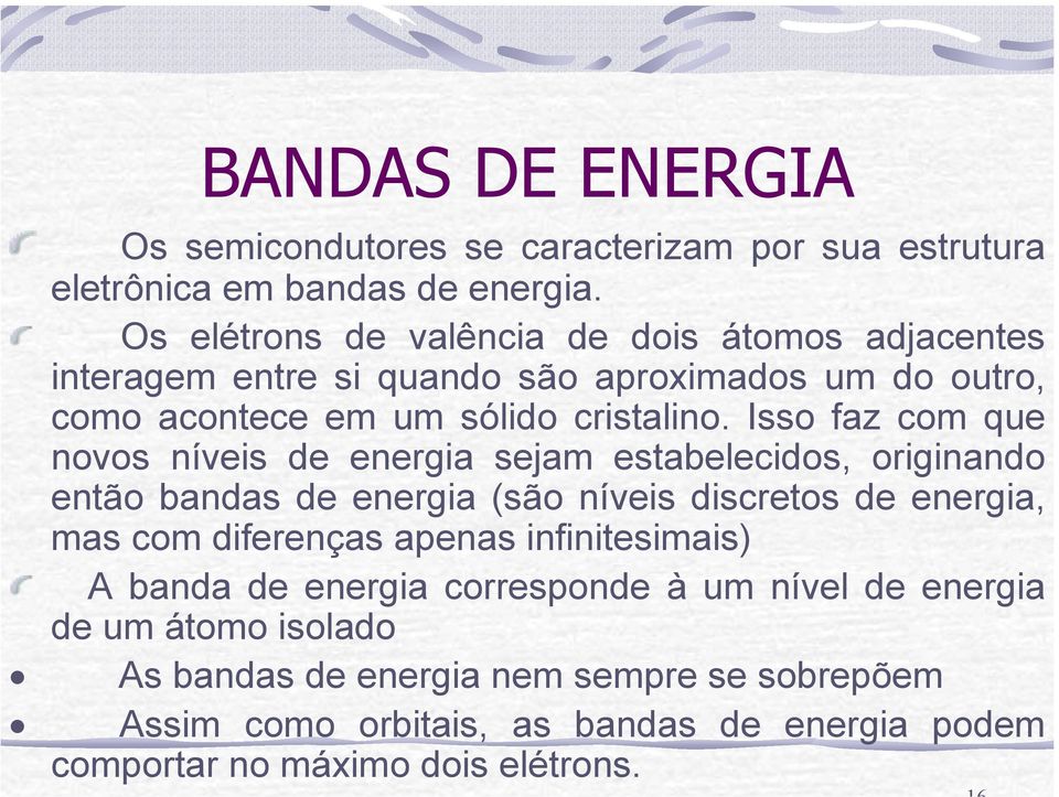 Isso faz com que novos níveis de energia sejam estabelecidos, originando então bandas de energia (são níveis discretos de energia, mas com diferenças