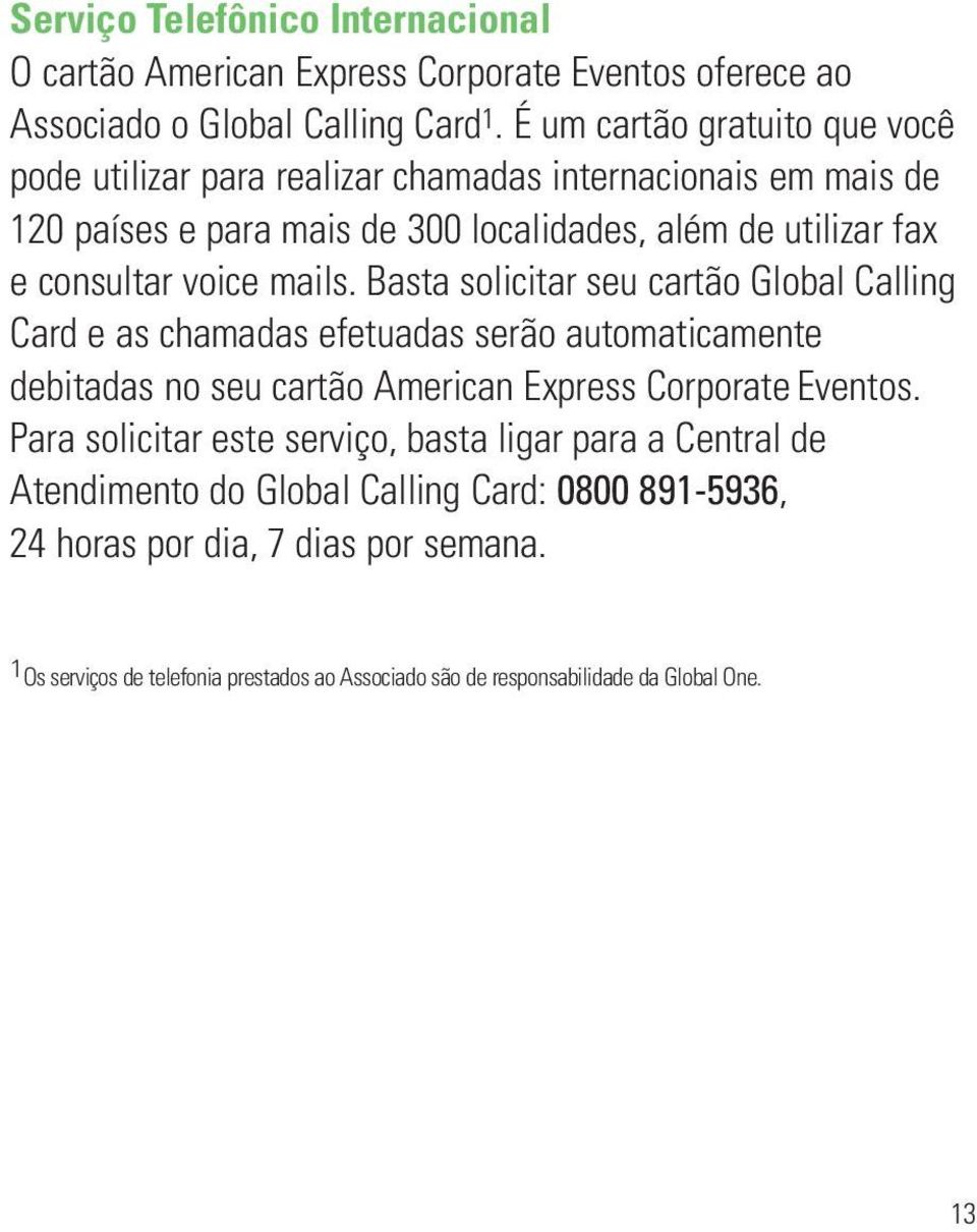 voice mails. Basta solicitar seu cartão Global Calling Card e as chamadas efetuadas serão automaticamente debitadas no seu cartão American Express Corporate Eventos.