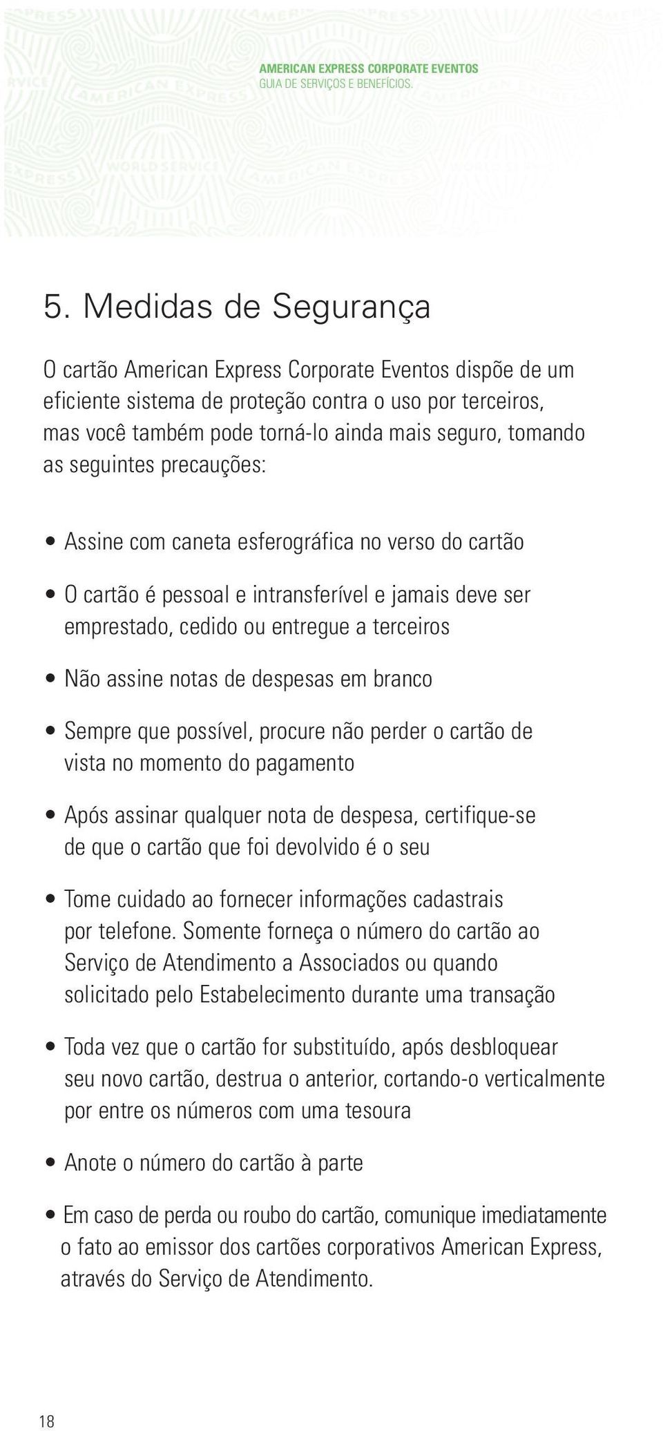 seguintes precauções: Assine com caneta esferográfica no verso do cartão O cartão é pessoal e intransferível e jamais deve ser emprestado, cedido ou entregue a terceiros Não assine notas de despesas