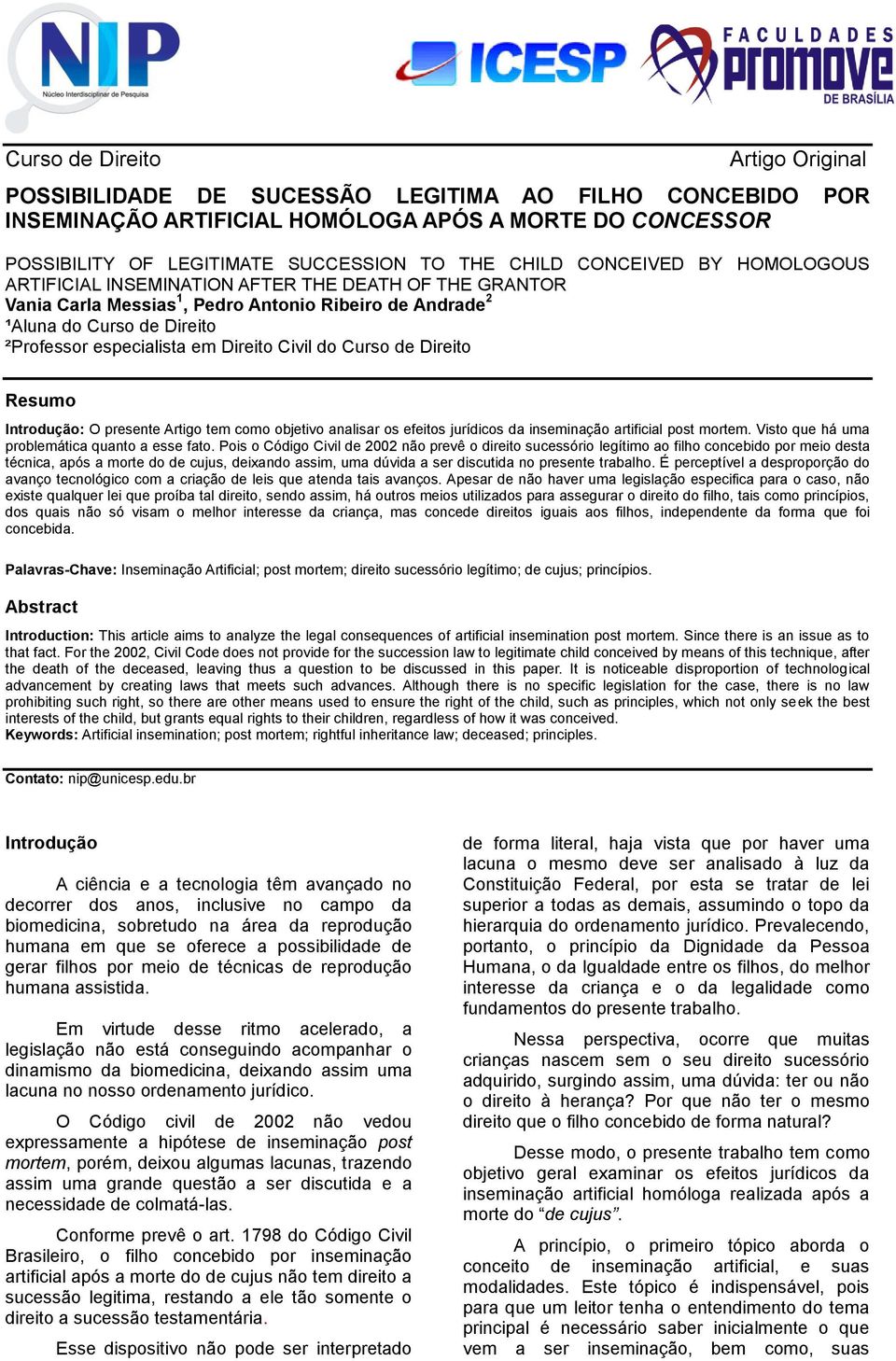 Civil do Curso de Direito Resumo Introdução: O presente Artigo tem como objetivo analisar os efeitos jurídicos da inseminação artificial post mortem. Visto que há uma problemática quanto a esse fato.