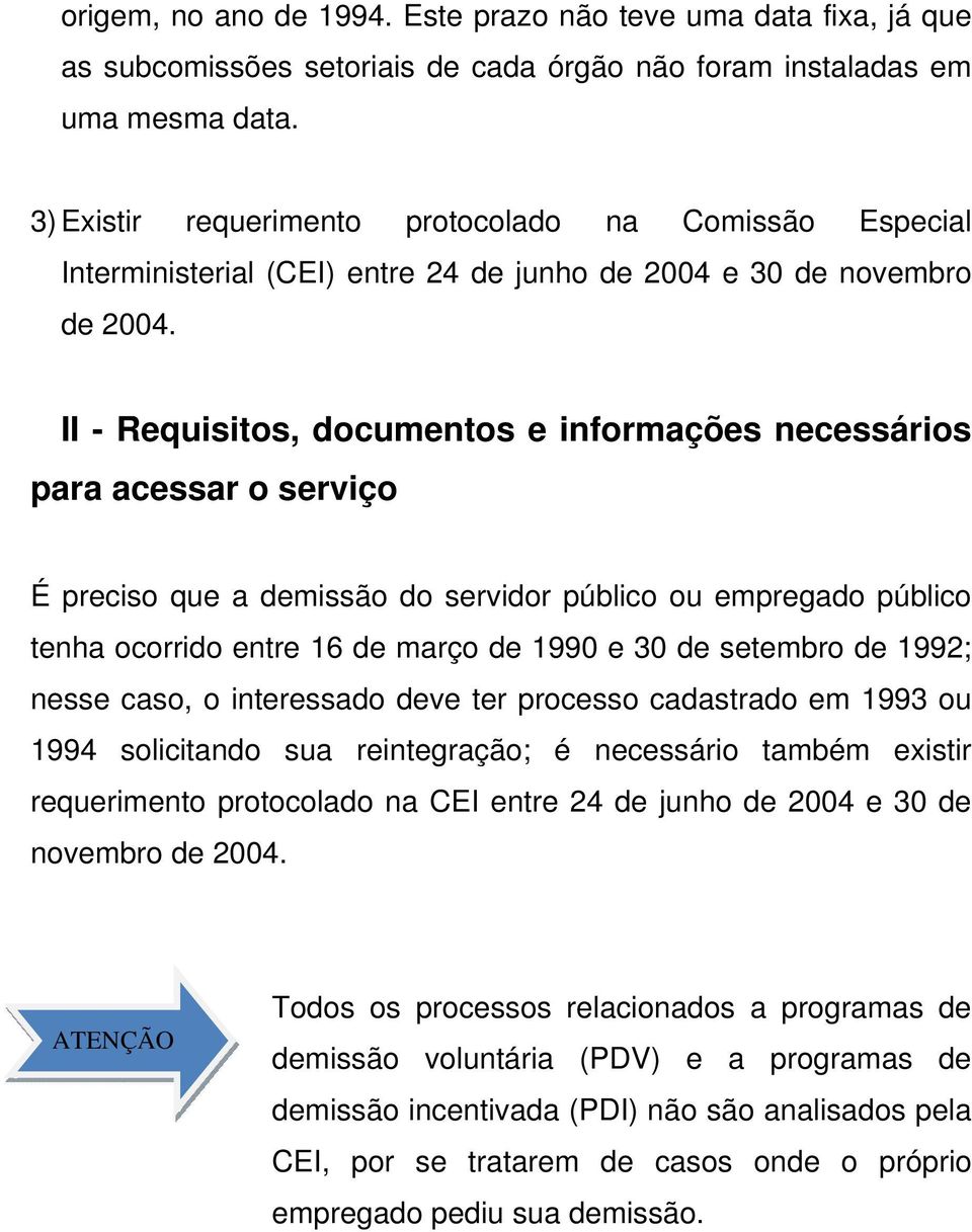 II - Requisitos, documentos e informações necessários para acessar o serviço É preciso que a demissão do servidor público ou empregado público tenha ocorrido entre 16 de março de 1990 e 30 de