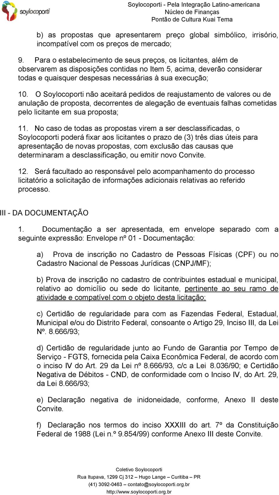 O Soylocoporti não aceitará pedidos de reajustamento de valores ou de anulação de proposta, decorrentes de alegação de eventuais falhas cometidas pelo licitante em sua proposta; 11.