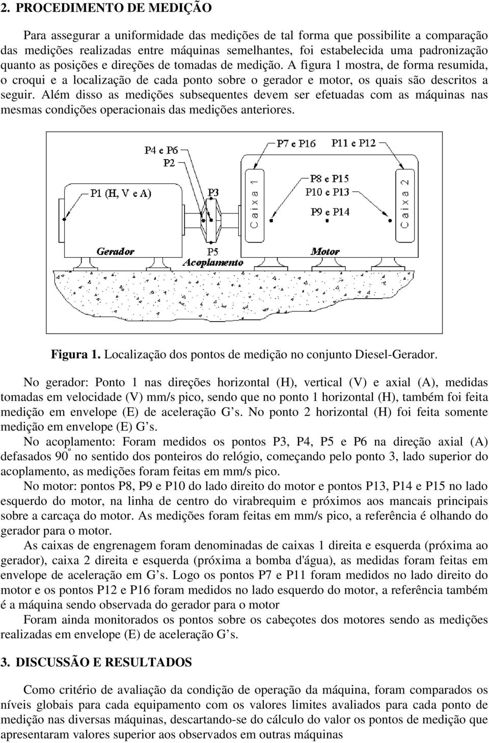 Aém disso as medições subsequentes devem ser efetuadas com as máquinas nas mesmas condições operacionais das medições anteriores. Figura 1. Locaização dos pontos de medição no conjunto Diese-Gerador.