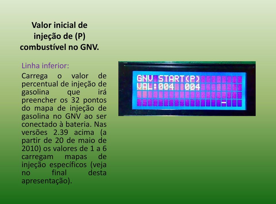 32 pontos do mapa de injeção de gasolina no GNV ao ser conectado à bateria. Nas versões 2.