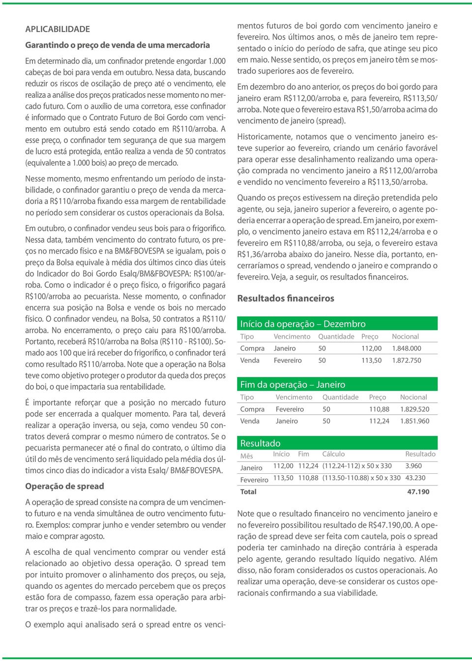 Com o auxílio de uma corretora, esse confinador é informado que o Contrato Futuro de Boi Gordo com vencimento em outubro está sendo cotado em R$110/arroba.