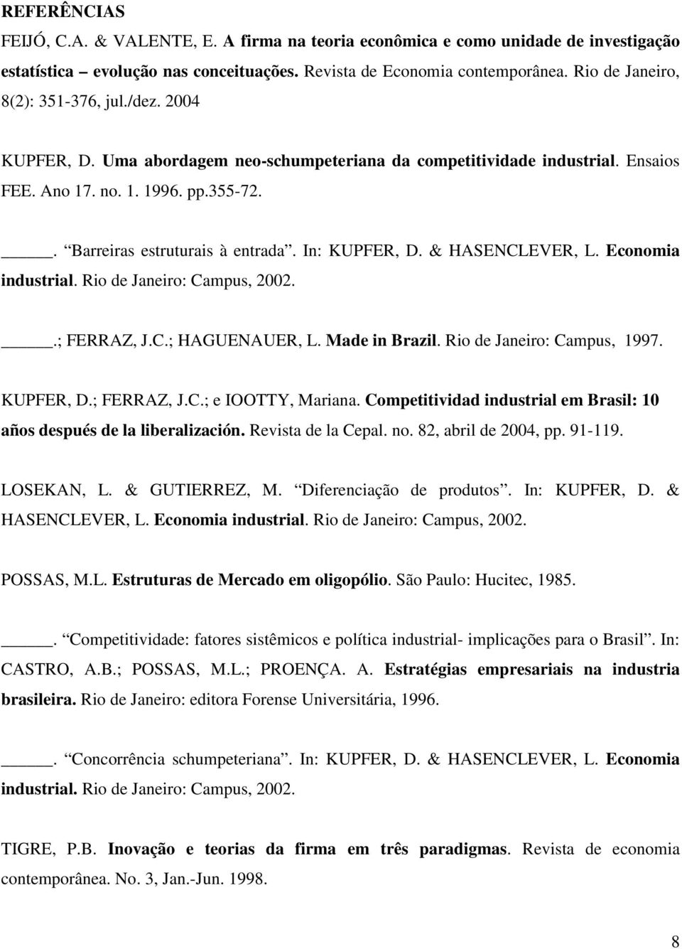 In: KUPFER, D. & HASENCLEVER, L. Economia industrial. Rio de Janeiro: Campus, 2002..; FERRAZ, J.C.; HAGUENAUER, L. Made in Brazil. Rio de Janeiro: Campus, 1997. KUPFER, D.; FERRAZ, J.C.; e IOOTTY, Mariana.
