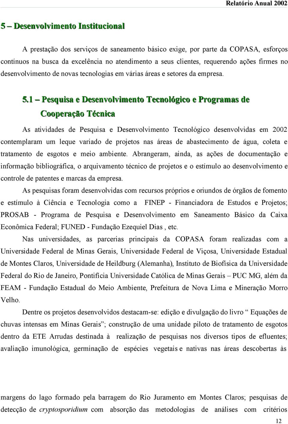 1 Pesquisa e Desenvolvimento Tecnológico e Programas de Cooperação Técnica As atividades de Pesquisa e Desenvolvimento Tecnológico desenvolvidas em 2002 contemplaram um leque variado de projetos nas